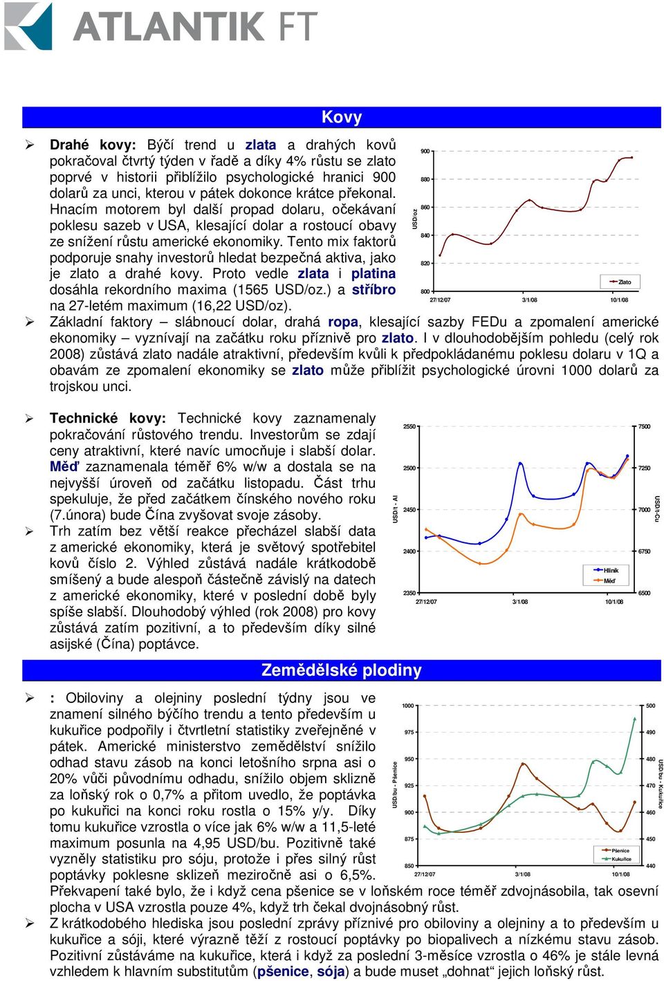 Tento mix faktorů podporuje snahy investorů hledat bezpečná aktiva, jako je zlato a drahé kovy. Proto vedle zlata i platina dosáhla rekordního maxima (1565 USD/oz.