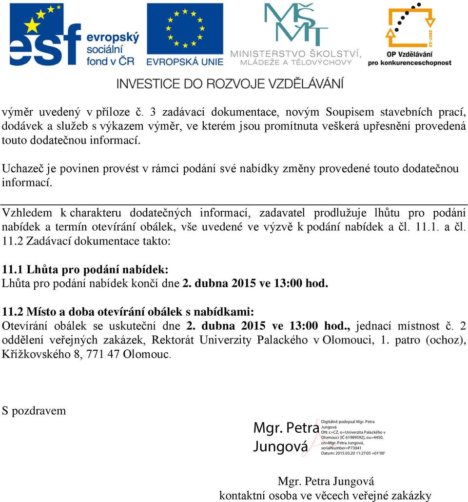 Vzhledem k charakteru dodatečných informací, zadavatel prodlužuje lhůtu pro podání nabídek a termín otevírání obálek, vše uvedené ve výzvě k podání nabídek a čl. 11.1. a čl. 11.2 Zadávací dokumentace takto: 11.