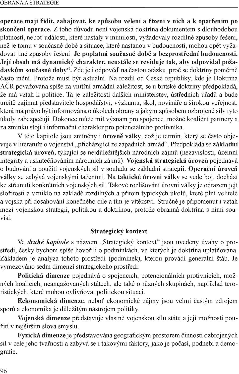 nastanou v budoucnosti, mohou opět vyžadovat jiné způsoby řešení. Je poplatná současné době a bezprostřední budoucnosti.