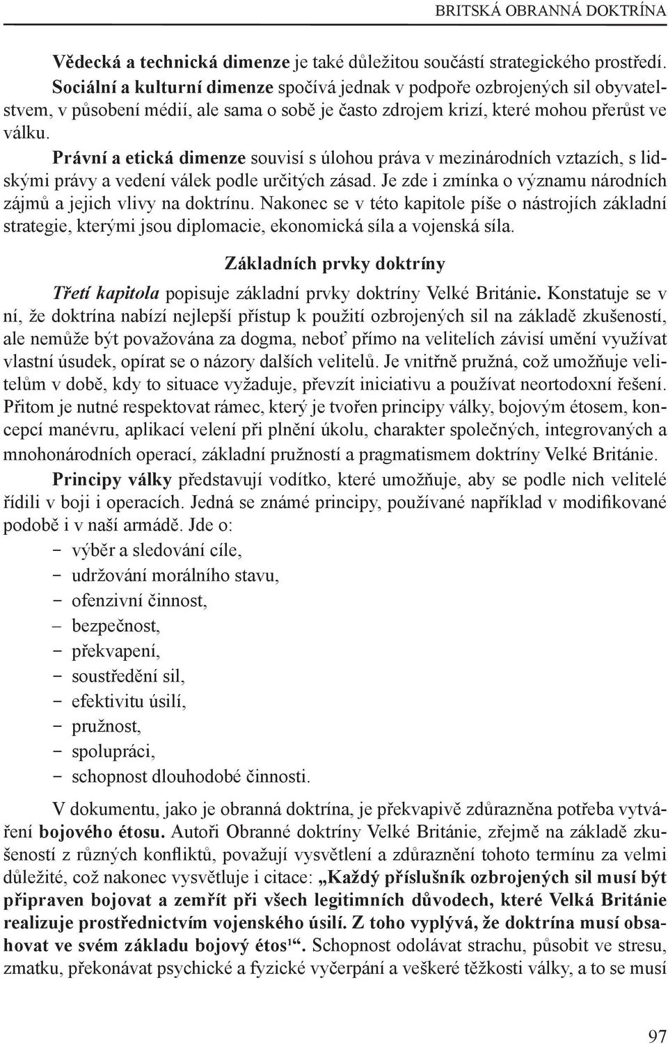 Právní a etická dimenze souvisí s úlohou práva v mezinárodních vztazích, s lidskými právy a vedení válek podle určitých zásad. Je zde i zmínka o významu národních zájmů a jejich vlivy na doktrínu.