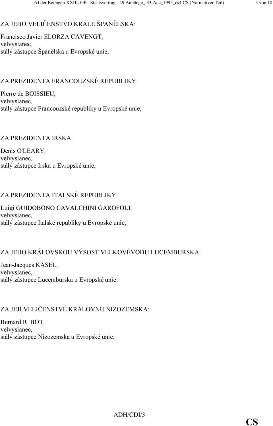 unie; ZA PREZIDENTA FRANCOUZSKÉ REPUBLIKY: Pierre de BOISSIEU, stálý zástupce Francouzské republiky u Evropské unie; ZA PREZIDENTA IRSKA: Denis O'LEARY, stálý zástupce Irska u Evropské