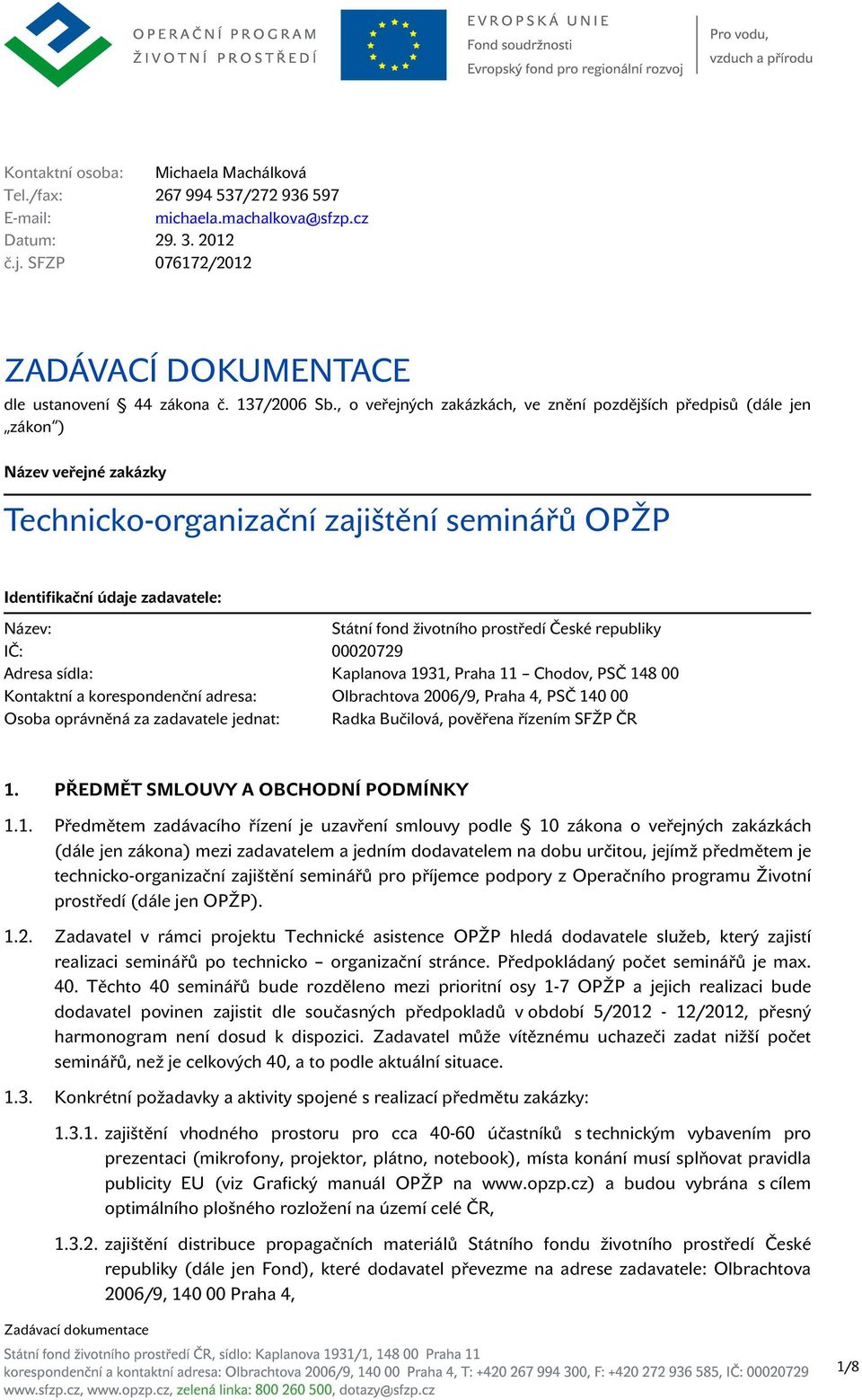 , o veřejných zakázkách, ve znění pozdějších předpisů (dále jen zákon ) Název veřejné zakázky Technicko-organizační zajištění seminářů OPŽP Identifikační údaje zadavatele: Název: Státní fond