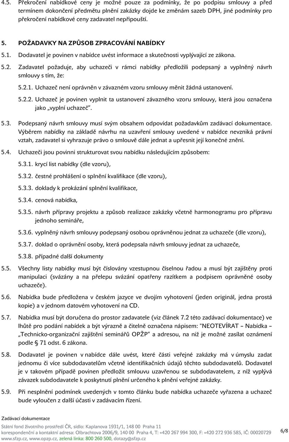 Zadavatel požaduje, aby uchazeči v rámci nabídky předložili podepsaný a vyplněný návrh smlouvy s tím, že: 5.2.