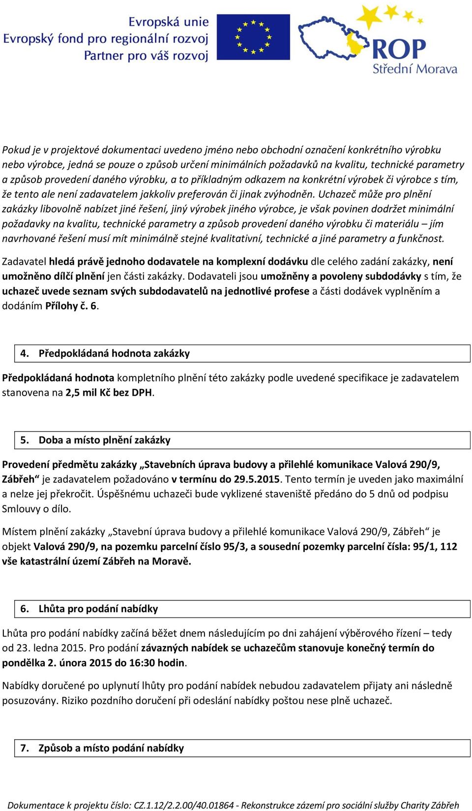 Uchazeč může pro plnění zakázky libovolně nabízet jiné řešení, jiný výrobek jiného výrobce, je však povinen dodržet minimální požadavky na kvalitu, technické parametry a způsob provedení daného