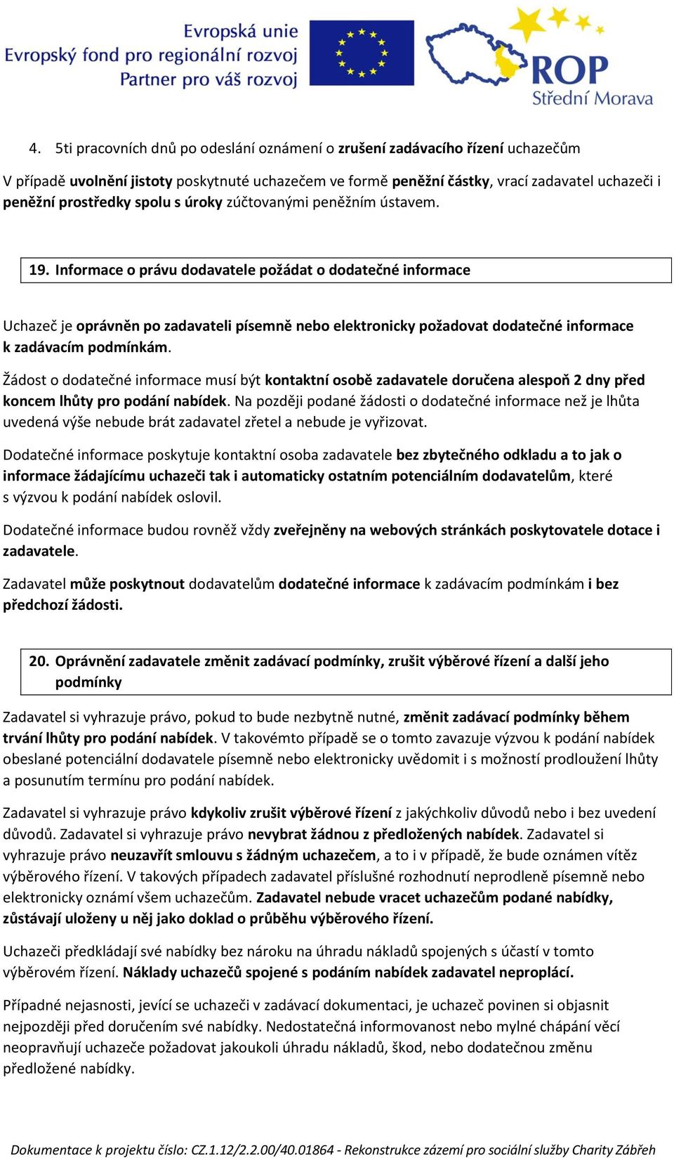 Informace o právu dodavatele požádat o dodatečné informace Uchazeč je oprávněn po zadavateli písemně nebo elektronicky požadovat dodatečné informace k zadávacím podmínkám.