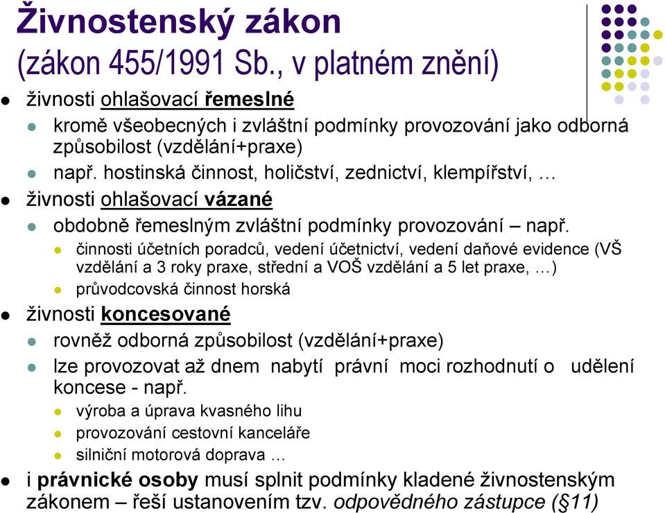 činnosti účetních poradců, vedení účetnictví, vedení daňové evidence (VŠ vzdělání a 3 roky praxe, střední a VOŠ vzdělání a 5 let praxe, ) průvodcovská činnost horská živnosti koncesované rovněž