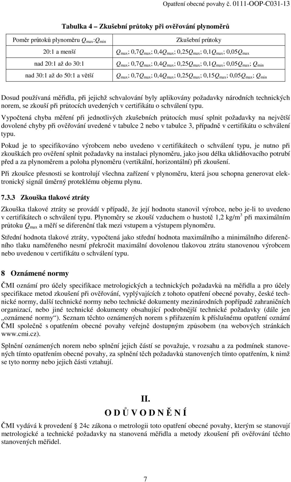 měřidla, při jejichž schvalování byly aplikovány požadavky národních technických norem, se zkouší při průtocích uvedených v certifikátu o schválení typu.