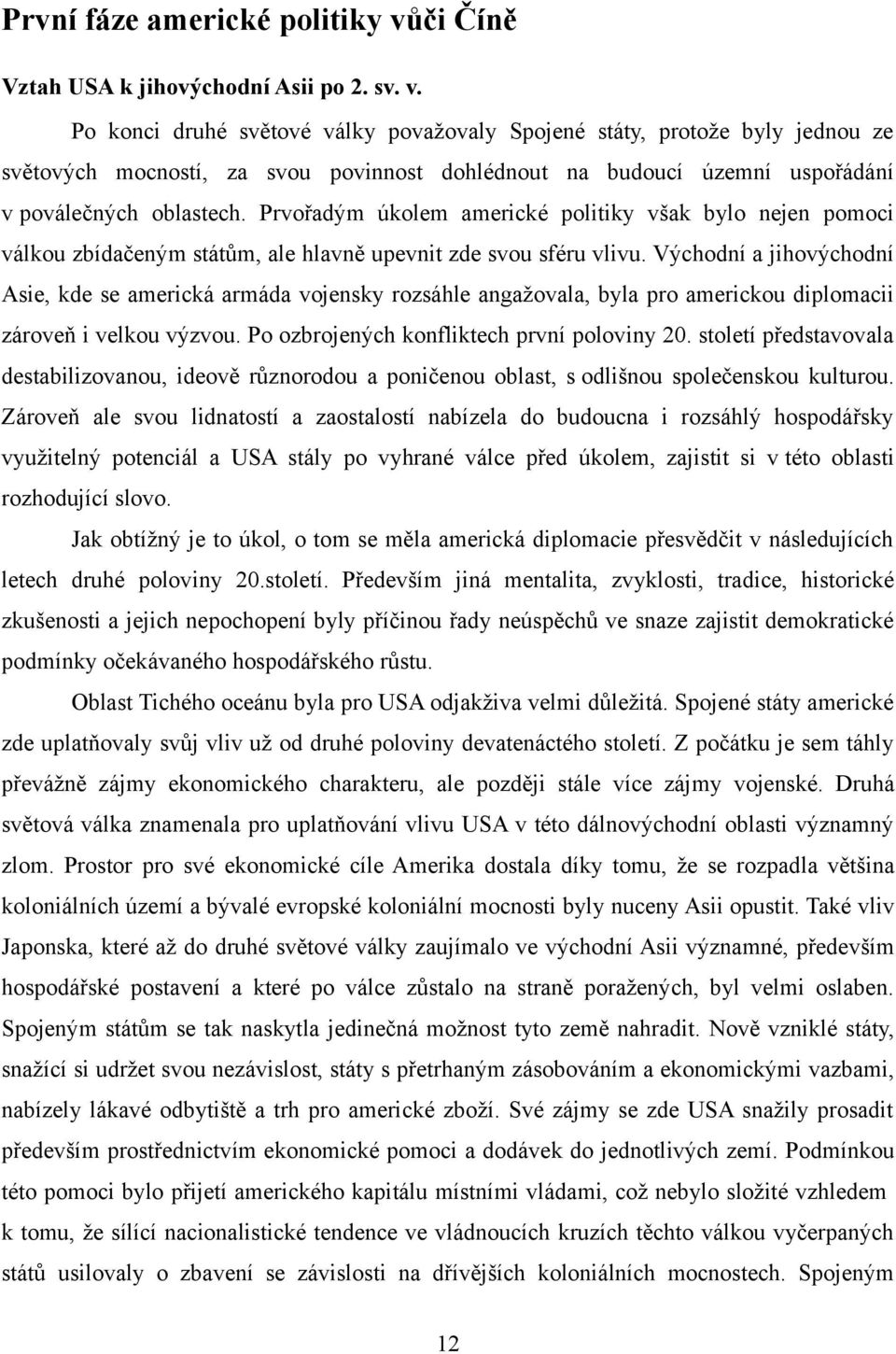 Po konci druhé světové války považovaly Spojené státy, protože byly jednou ze světových mocností, za svou povinnost dohlédnout na budoucí územní uspořádání v poválečných oblastech.