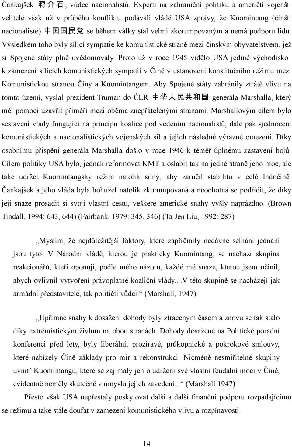 zkorumpovaným a nemá podporu lidu. Výsledkem toho byly sílící sympatie ke komunistické straně mezi čínským obyvatelstvem, jež si Spojené státy plně uvědomovaly.