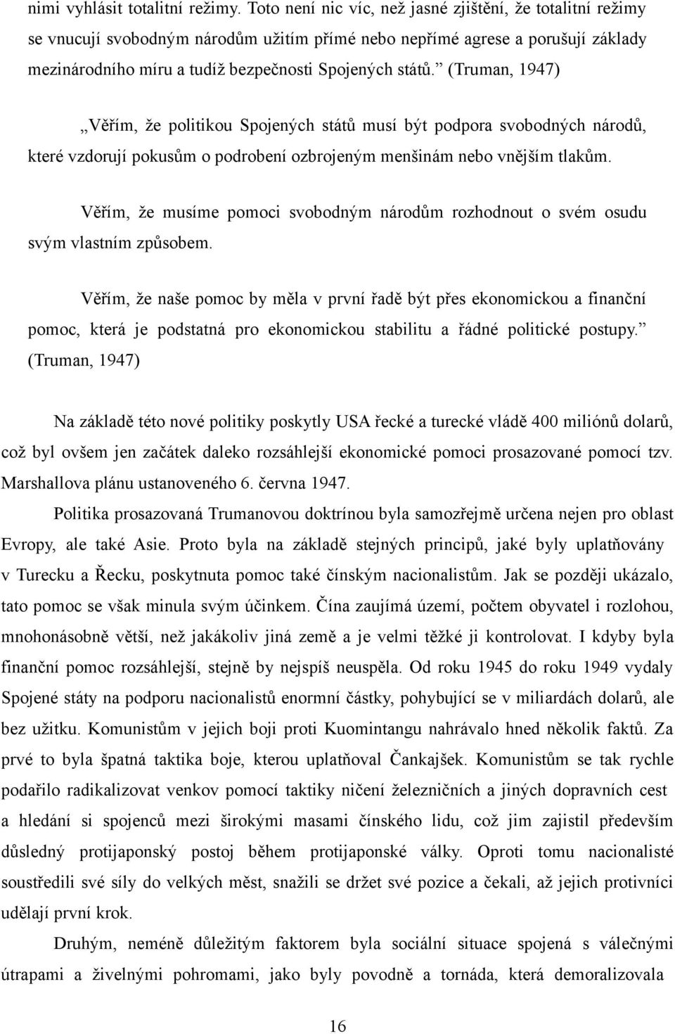 (Truman, 1947) Věřím, že politikou Spojených států musí být podpora svobodných národů, které vzdorují pokusům o podrobení ozbrojeným menšinám nebo vnějším tlakům.