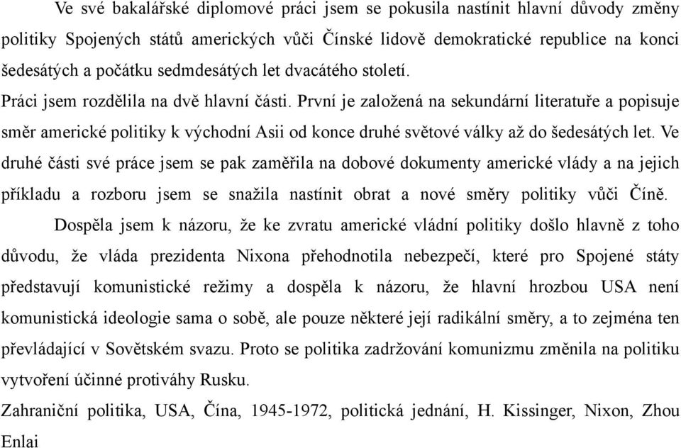 První je založená na sekundární literatuře a popisuje směr americké politiky k východní Asii od konce druhé světové války až do šedesátých let.