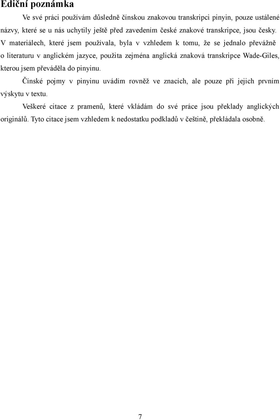 V materiálech, které jsem používala, byla v vzhledem k tomu, že se jednalo převážně o literaturu v anglickém jazyce, použita zejména anglická znaková transkripce