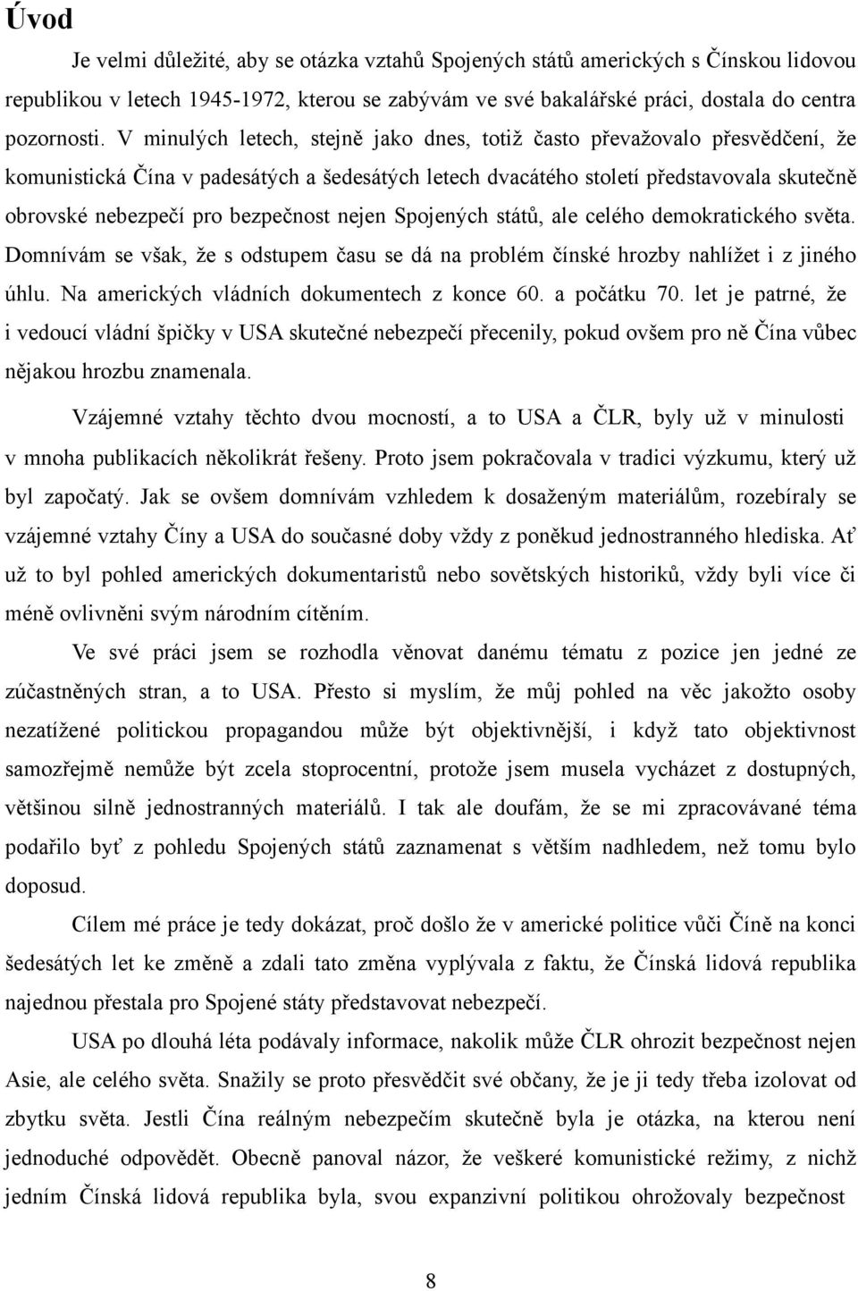 bezpečnost nejen Spojených států, ale celého demokratického světa. Domnívám se však, že s odstupem času se dá na problém čínské hrozby nahlížet i z jiného úhlu.