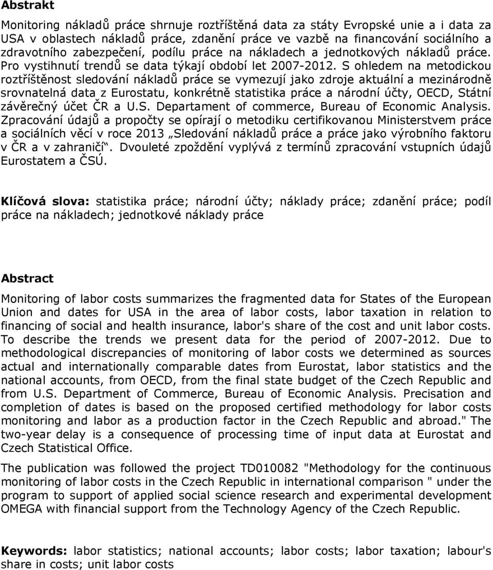 S ohledem na metodickou roztříštěnost sledování nákladů práce se vymezují jako zdroje aktuální a mezinárodně srovnatelná data z Eurostatu, konkrétně statistika práce a národní účty, OECD, Státní