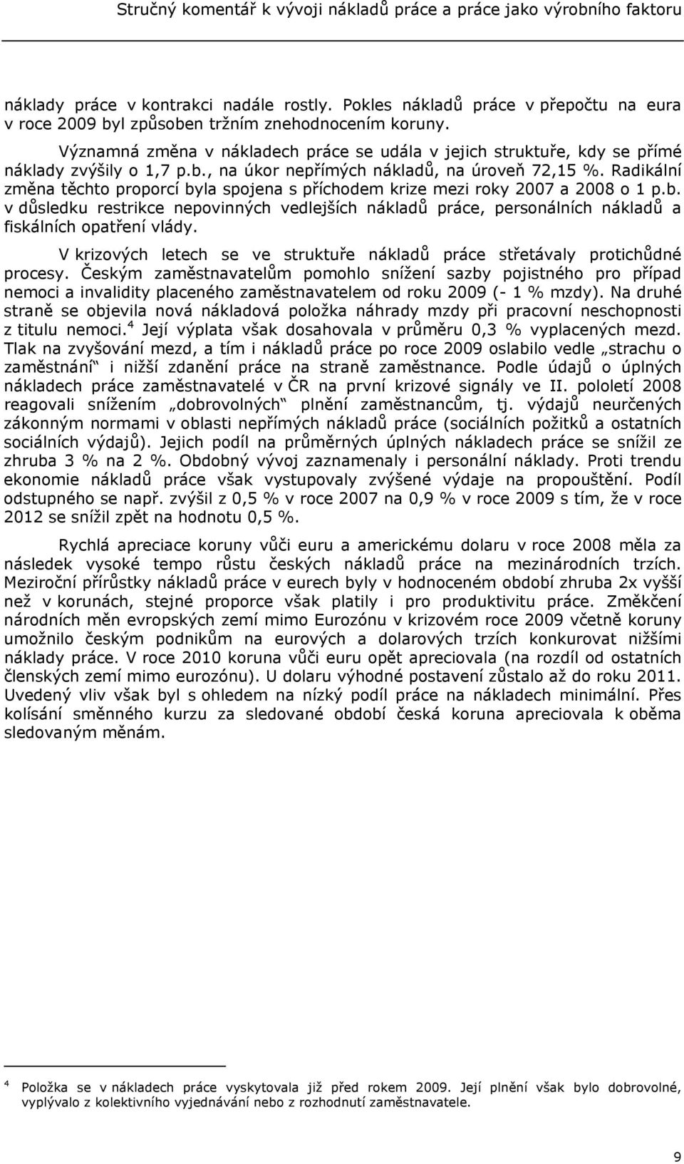 Radikální změna těchto proporcí byla spojena s příchodem krize mezi roky 2007 a 2008 o 1 p.b. v důsledku restrikce nepovinných vedlejších nákladů práce, personálních nákladů a fiskálních opatření vlády.