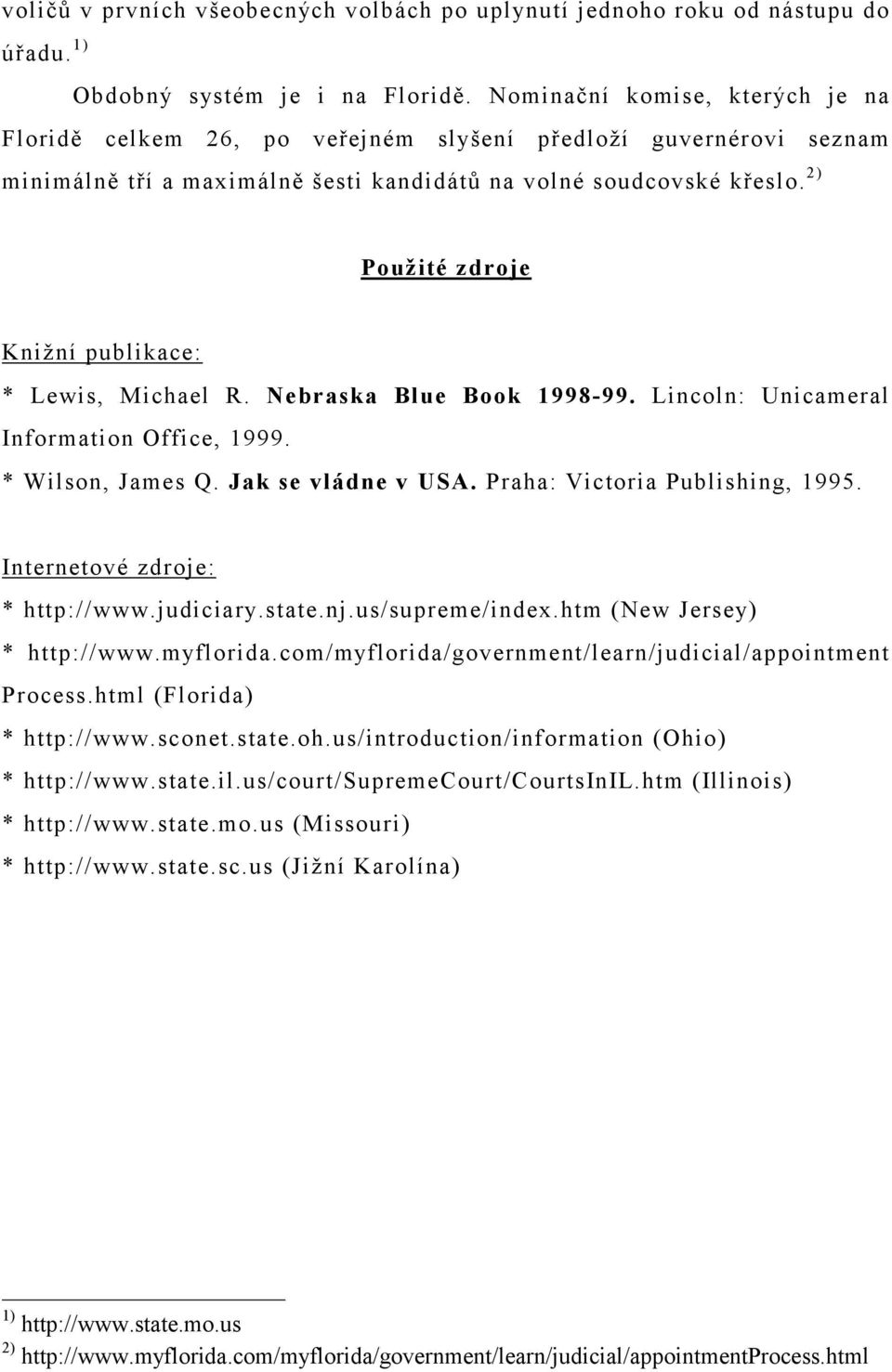 2) Použité zdroje Knižní publikace: * Lewis, Michael R. Nebraska Blue Book 1998-99. Lincoln: Unicameral Information Office, 1999. * Wilson, James Q. Jak se vládne v USA.