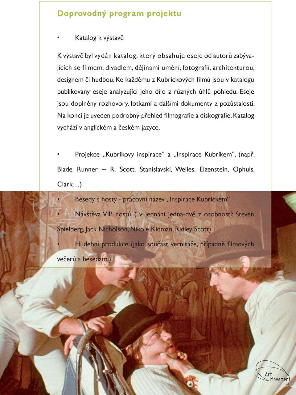 Na konci je uveden podrobný přehled fi lmografi e a diskografi e. Katalog vychází v anglickém a českém jazyce. Projekce Kubrikovy inspirace a Inspirace Kubrikem, (např. Blade Runner R.