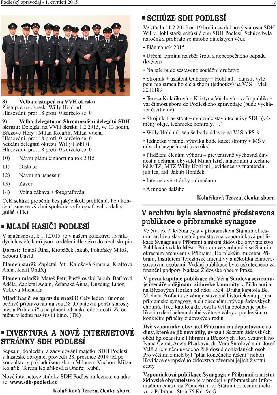 2015, ve 13 hodin, Březové Hory : Milan Kolařík, Milan Vůcha Hlasování: pro: 18 proti: 0 zdrželo se: 0 Setkání delegátů okresu: Willy Hohl st.