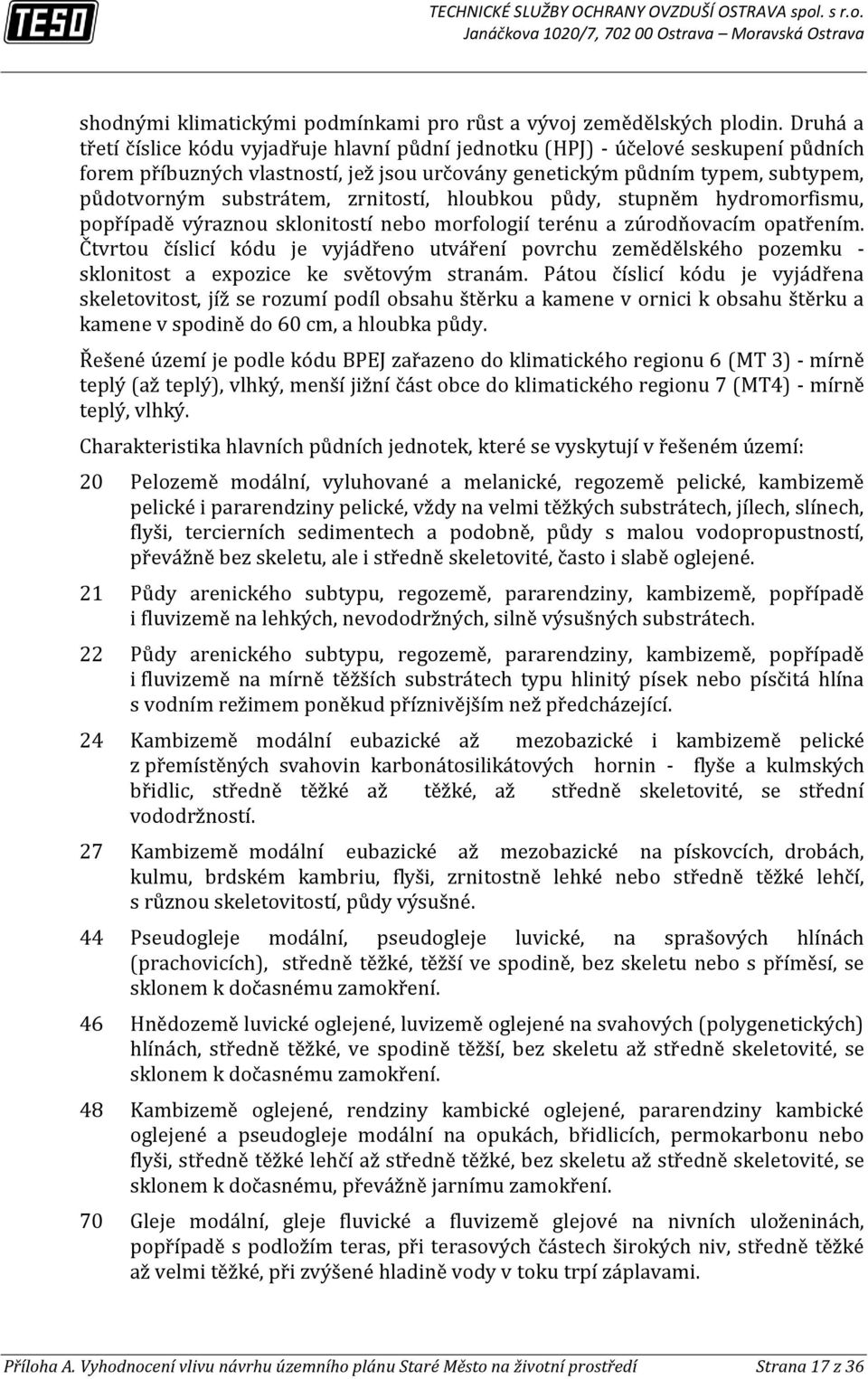 zrnitostí, hloubkou půdy, stupněm hydromorfismu, popřípadě výraznou sklonitostí nebo morfologií terénu a zúrodňovacím opatřením.