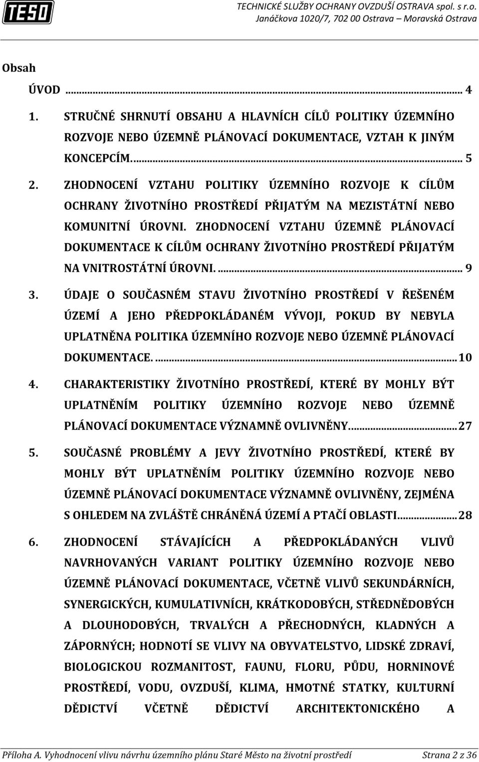 ZHODNOCENÍ VZTAHU ÚZEMNĚ PLÁNOVACÍ DOKUMENTACE K CÍLŮM OCHRANY ŽIVOTNÍHO PROSTŘEDÍ PŘIJATÝM NA VNITROSTÁTNÍ ÚROVNI.... 9 3.