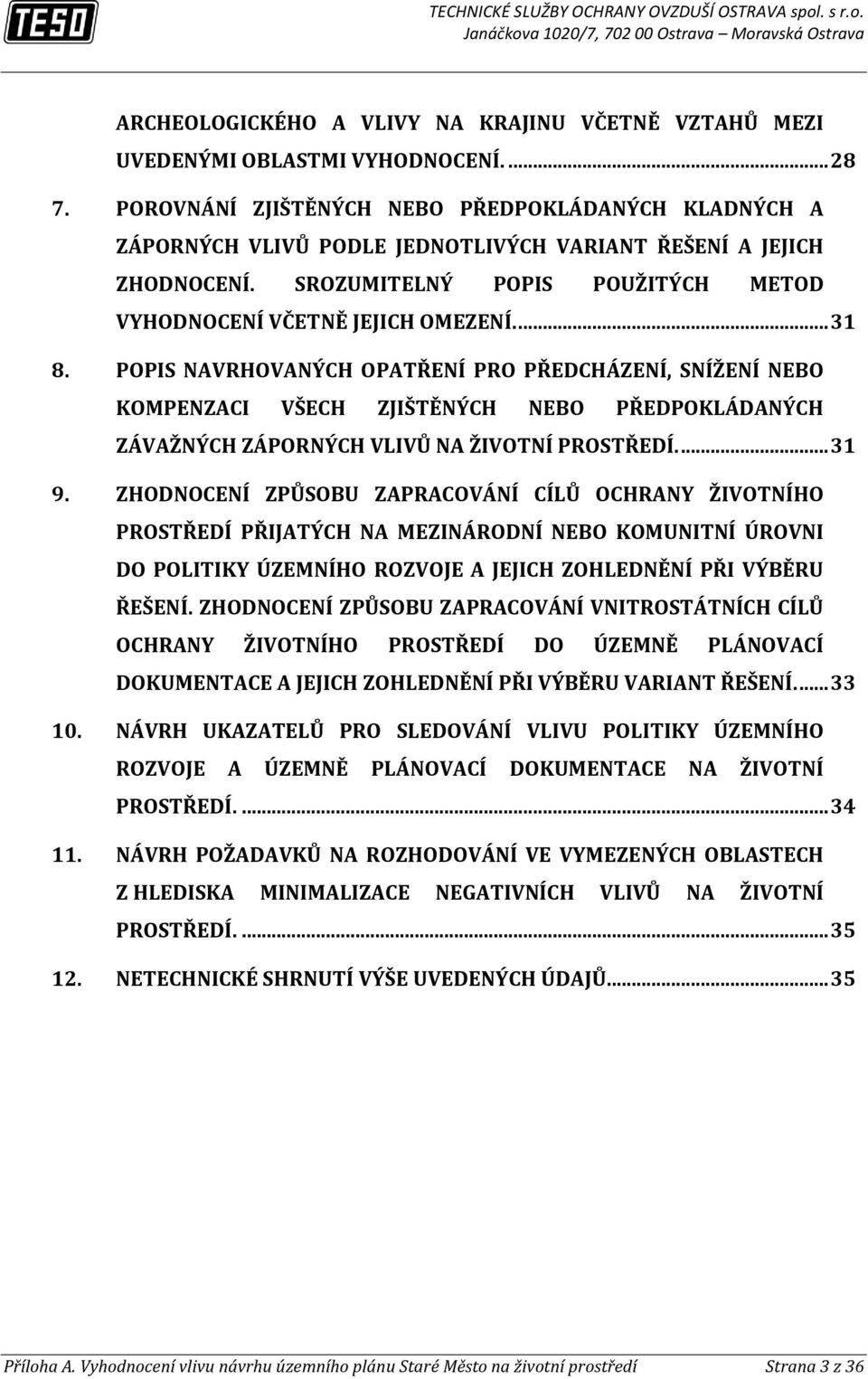 POPIS NAVRHOVANÝCH OPATŘENÍ PRO PŘEDCHÁZENÍ, SNÍŽENÍ NEBO KOMPENZACI VŠECH ZJIŠTĚNÝCH NEBO PŘEDPOKLÁDANÝCH ZÁVAŽNÝCH ZÁPORNÝCH VLIVŮ NA ŽIVOTNÍ PROSTŘEDÍ.... 31 9.