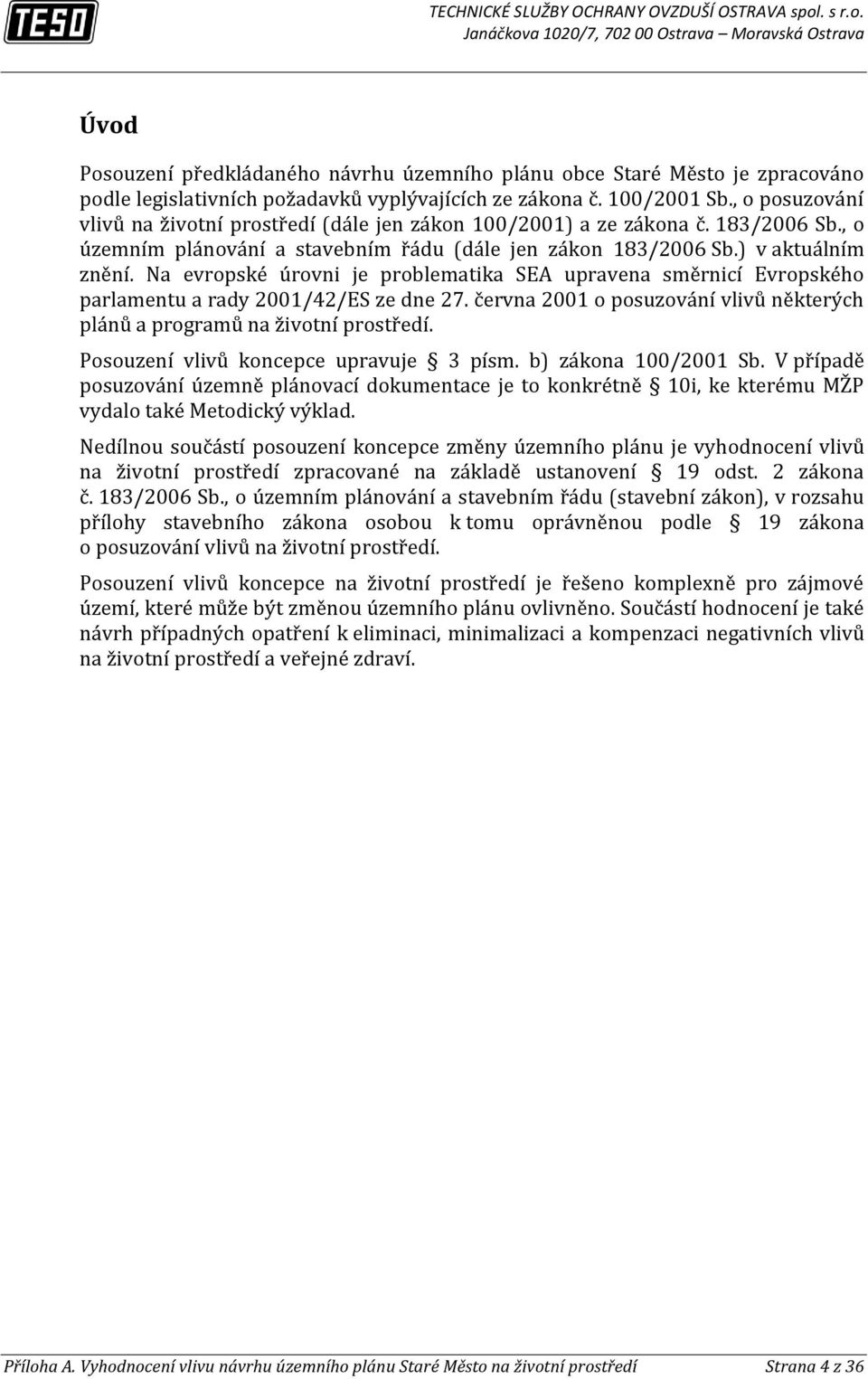 Na evropské úrovni je problematika SEA upravena směrnicí Evropského parlamentu a rady 2001/42/ES ze dne 27. června 2001 o posuzování vlivů některých plánů a programů na životní prostředí.