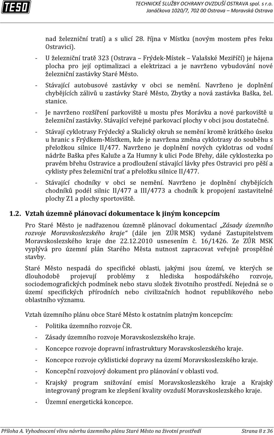 Stávající autobusové zastávky v obci se nemění. Navrženo je doplnění chybějících zálivů u zastávky Staré Město, Zbytky a nová zastávka Baška, žel. stanice.