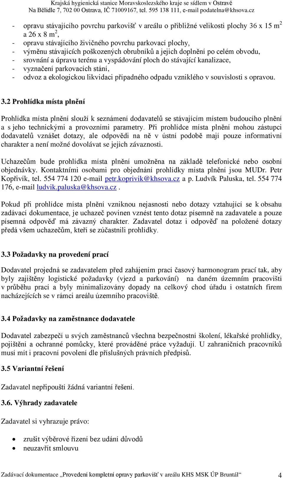 vzniklého v souvislosti s opravou. 3.2 Prohlídka místa plnění Prohlídka místa plnění slouží k seznámení dodavatelů se stávajícím místem budoucího plnění a s jeho technickými a provozními parametry.