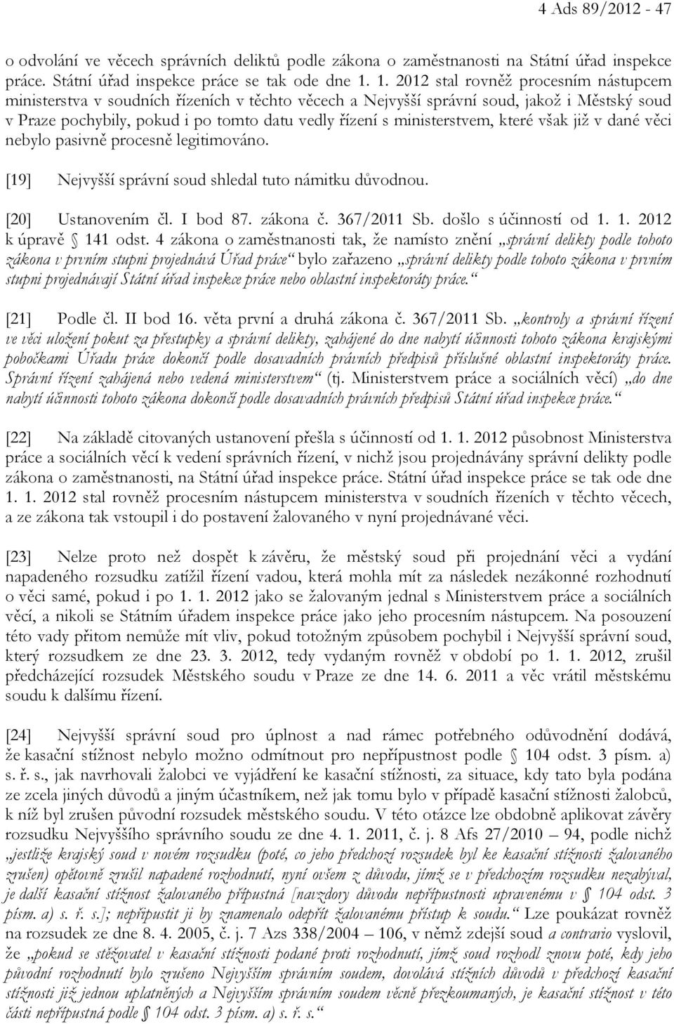 ministerstvem, které však již v dané věci nebylo pasivně procesně legitimováno. [19] Nejvyšší správní soud shledal tuto námitku důvodnou. [20] Ustanovením čl. I bod 87. zákona č. 367/2011 Sb.