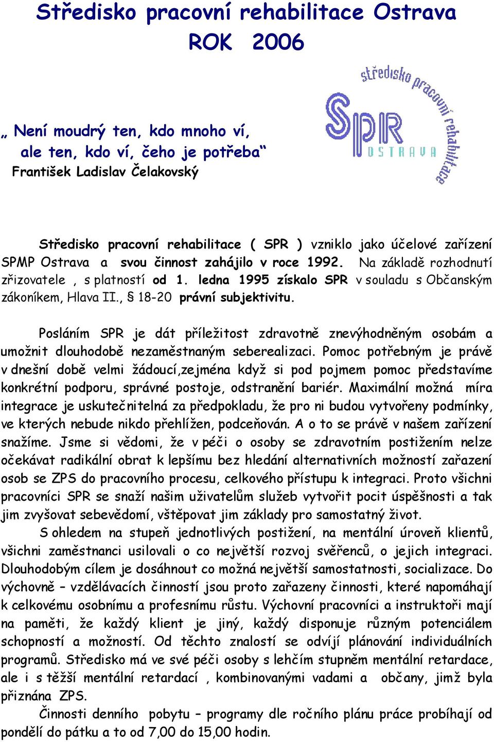 , 18-20 právní subjektivitu. Posláním SPR je dát příležitost zdravotně znevýhodněným osobám a umožnit dlouhodobě nezaměstnaným seberealizaci.