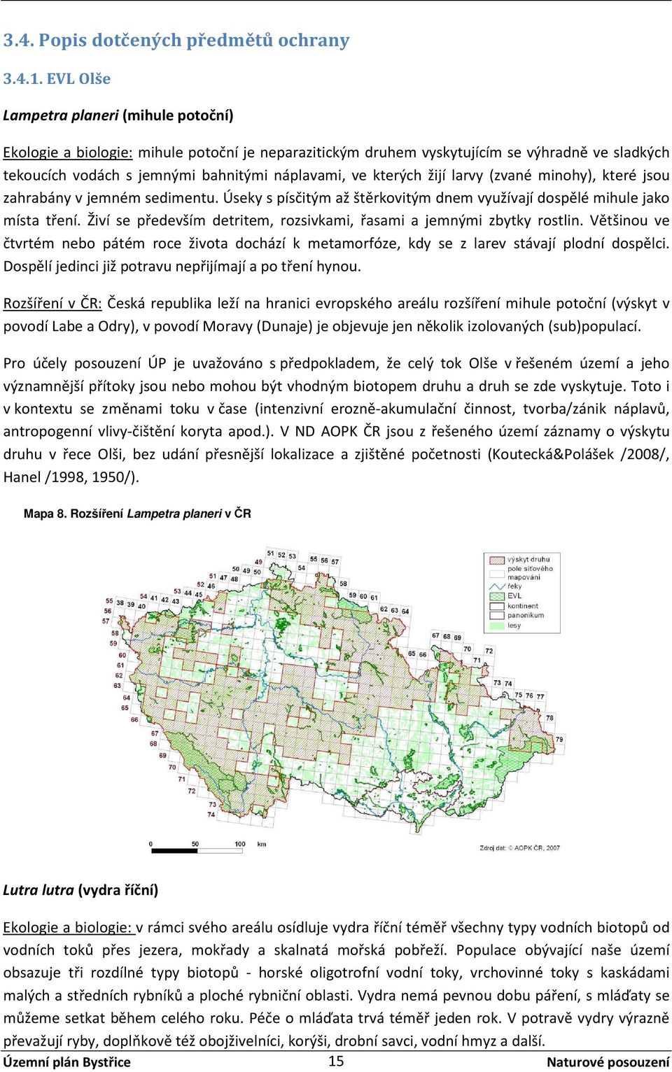 žijí larvy (zvané minohy), které jsou zahrabány v jemném sedimentu. Úseky s písčitým až štěrkovitým dnem využívají dospělé mihule jako místa tření.