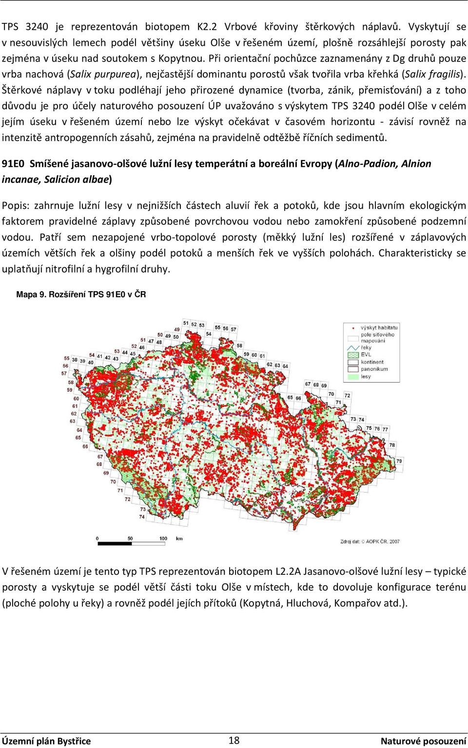 Při orientační pochůzce zaznamenány z Dg druhů pouze vrba nachová (Salix purpurea), nejčastější dominantu porostů však tvořila vrba křehká (Salix fragilis).