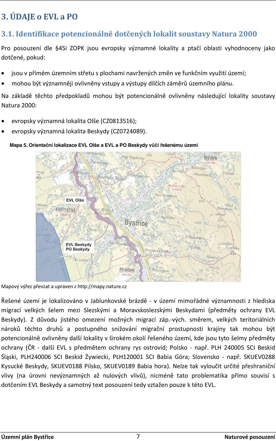 střetu s plochami navržených změn ve funkčním využití území; mohou být významněji ovlivněny vstupy a výstupy dílčích záměrů územního plánu.