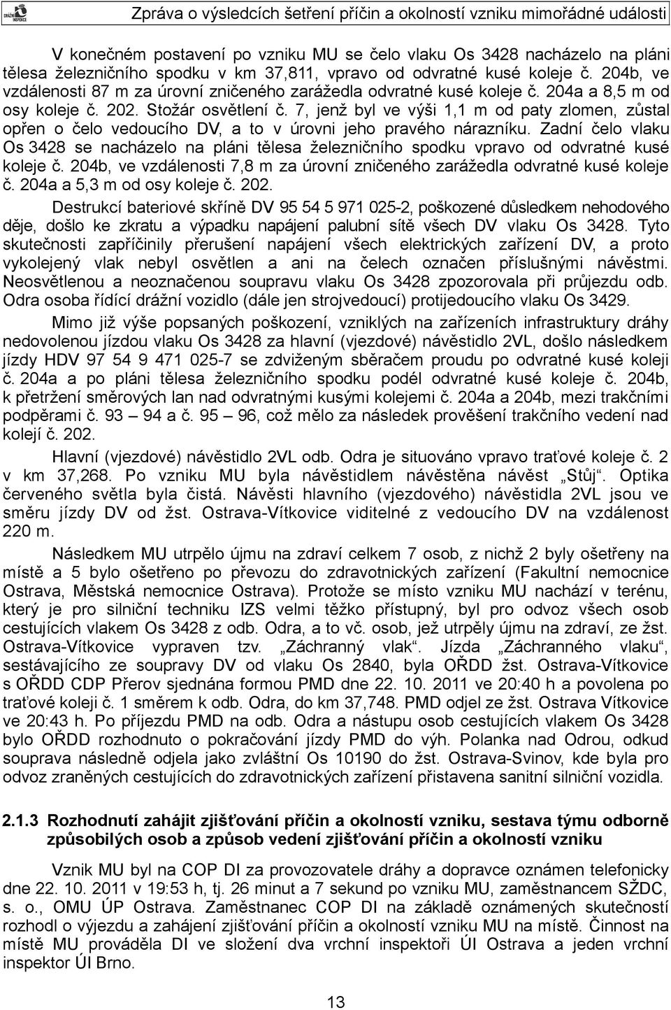 7, jenž byl ve výši 1,1 m od paty zlomen, zůstal opřen o čelo vedoucího DV, a to v úrovni jeho pravého nárazníku.