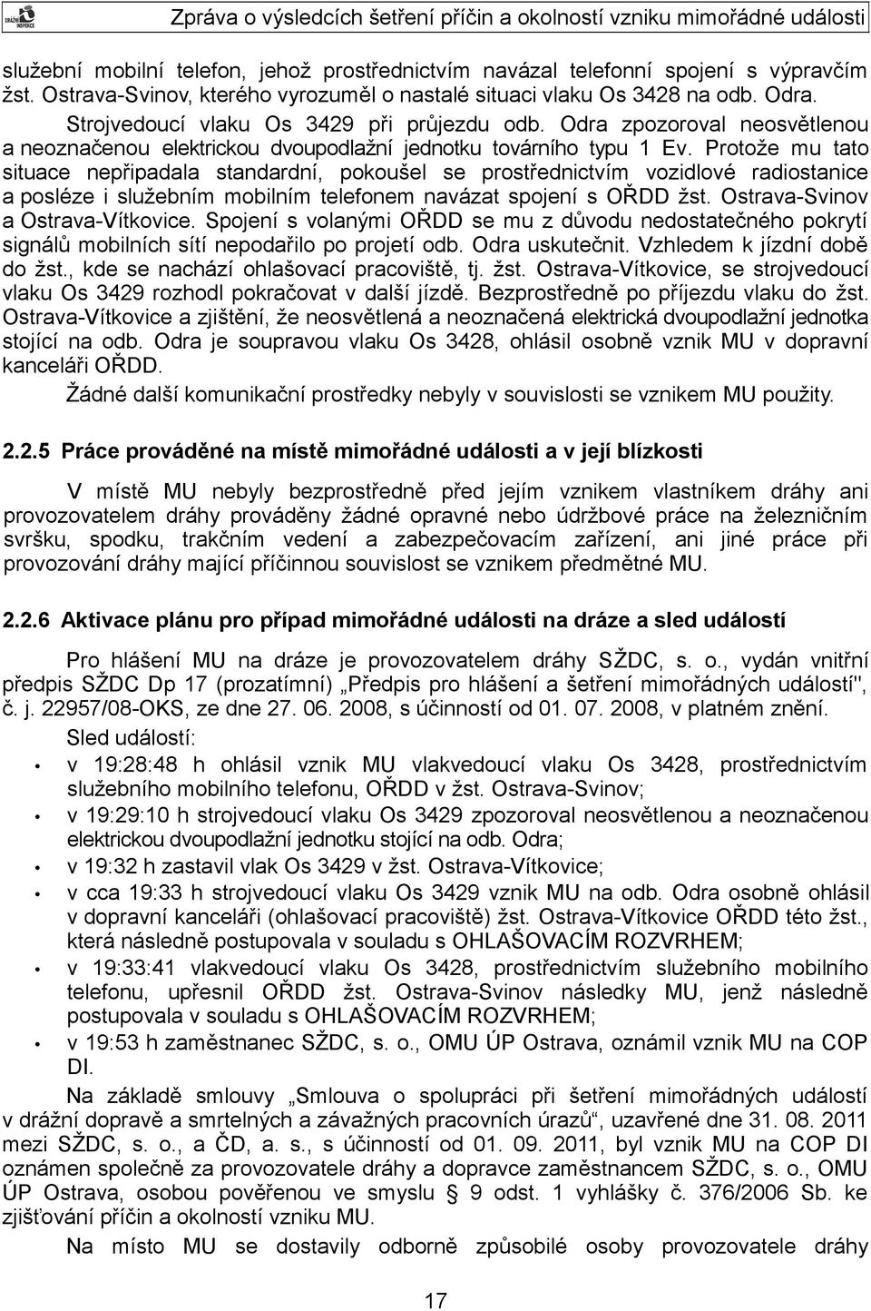 Protože mu tato situace nepřipadala standardní, pokoušel se prostřednictvím vozidlové radiostanice a posléze i služebním mobilním telefonem navázat spojení s OŘDD žst.