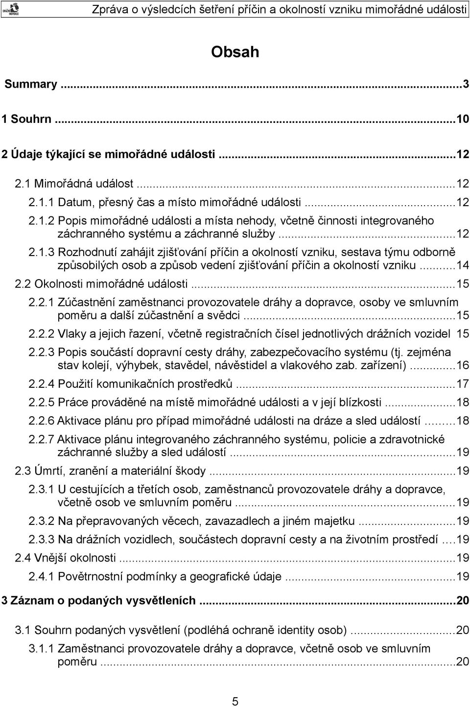 ..15 2.2.1 Zúčastnění zaměstnanci provozovatele dráhy a dopravce, osoby ve smluvním poměru a další zúčastnění a svědci...15 2.2.2 Vlaky a jejich řazení, včetně registračních čísel jednotlivých drážních vozidel 15 2.