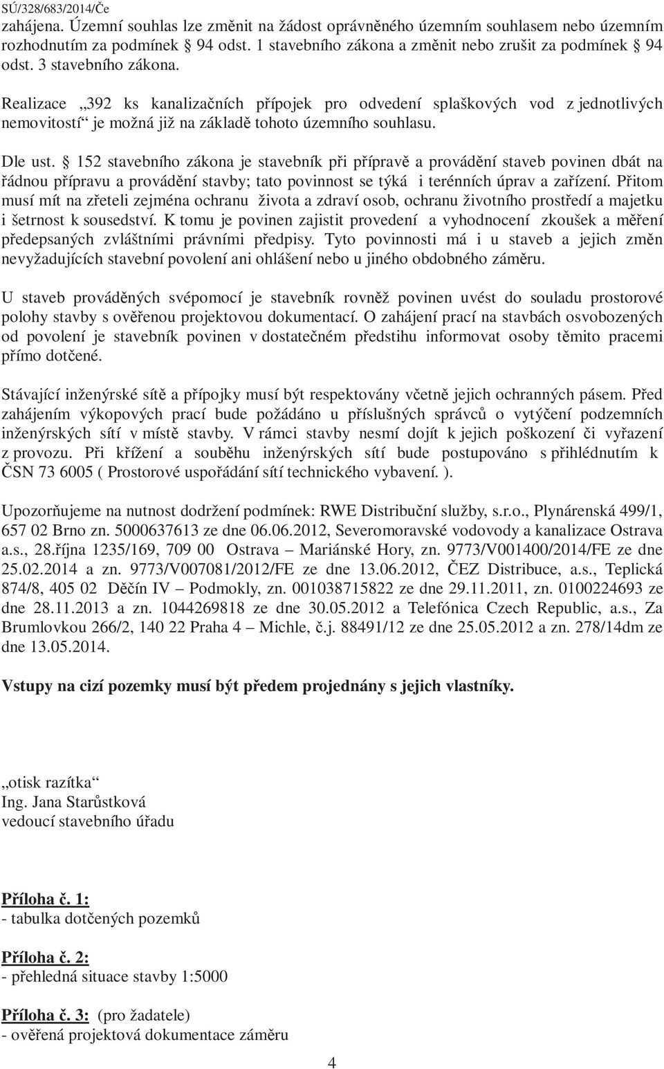 152 stavebního zákona je stavebník při přípravě a provádění staveb povinen dbát na řádnou přípravu a provádění stavby; tato povinnost se týká i terénních úprav a zařízení.