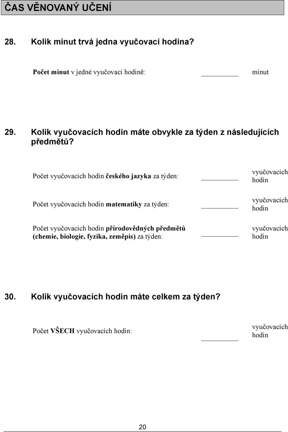 Počet vyučovacích hodin českého jazyka za týden: vyučovacích hodin Počet vyučovacích hodin matematiky za týden: vyučovacích hodin