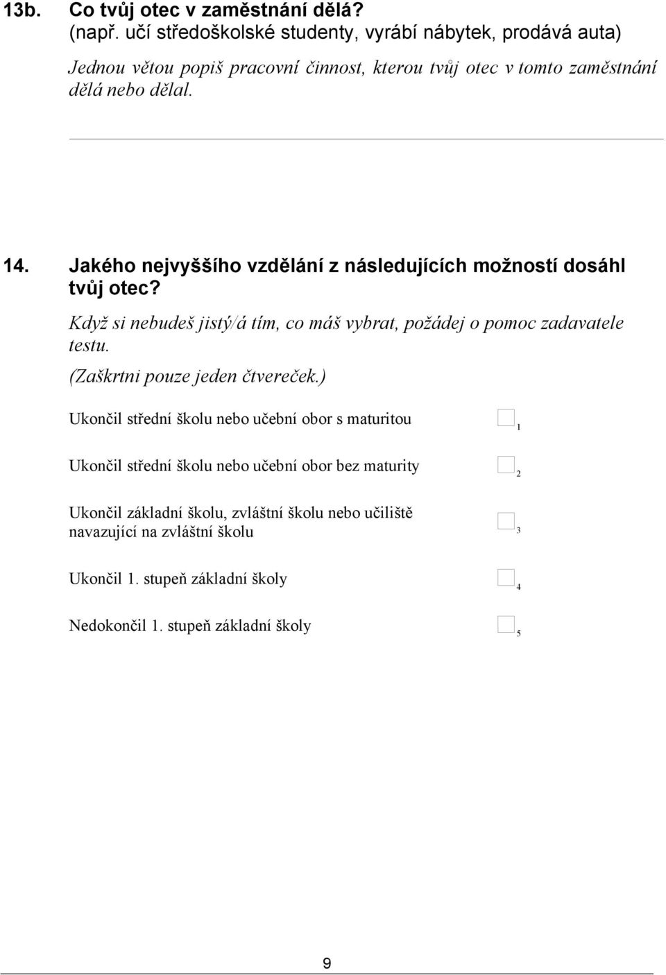 Jakého nejvyššího vzdělání z následujících možností dosáhl tvůj otec? Když si nebudeš jistý/á tím, co máš vybrat, požádej o pomoc zadavatele testu.