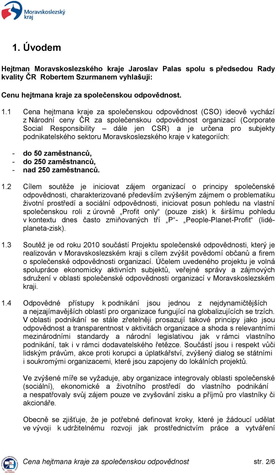 podnikatelského sektoru Moravskoslezského kraje v kategoriích: - do 50 zaměstnanců, - do 250 zaměstnanců, - nad 250 zaměstnanců. 1.