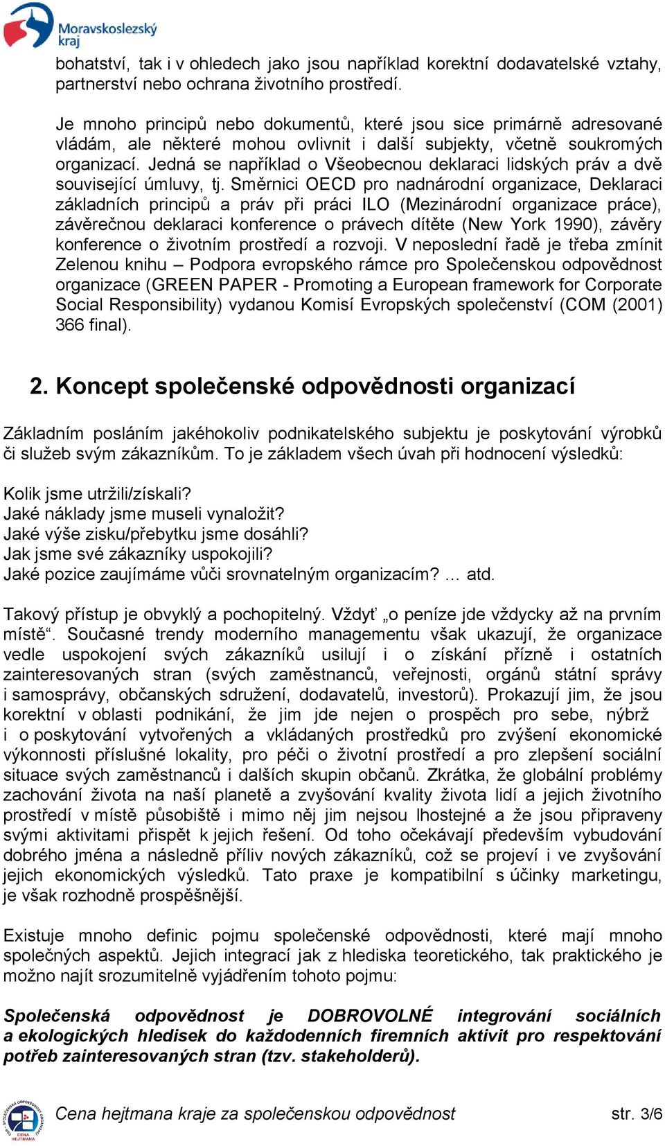 Jedná se například o Všeobecnou deklaraci lidských práv a dvě související úmluvy, tj.