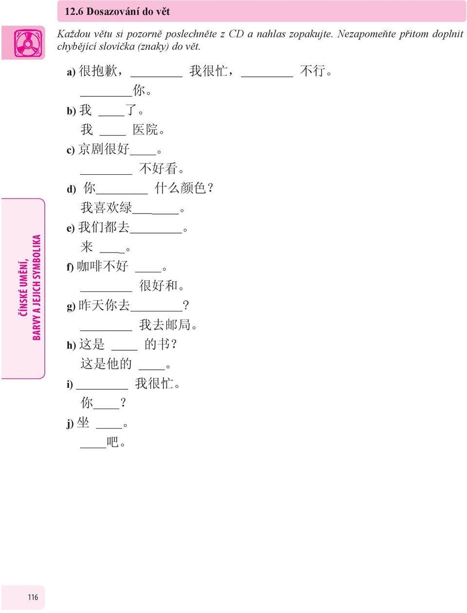 ČÍNSKÉ UMĚNÍ, a) 很 抱 歉, 我 很 忙, 不 行 你 b) 我 了 我 医 院 c) 京 剧 很 好 不 好 看 d) 你 什 么 颜 色?