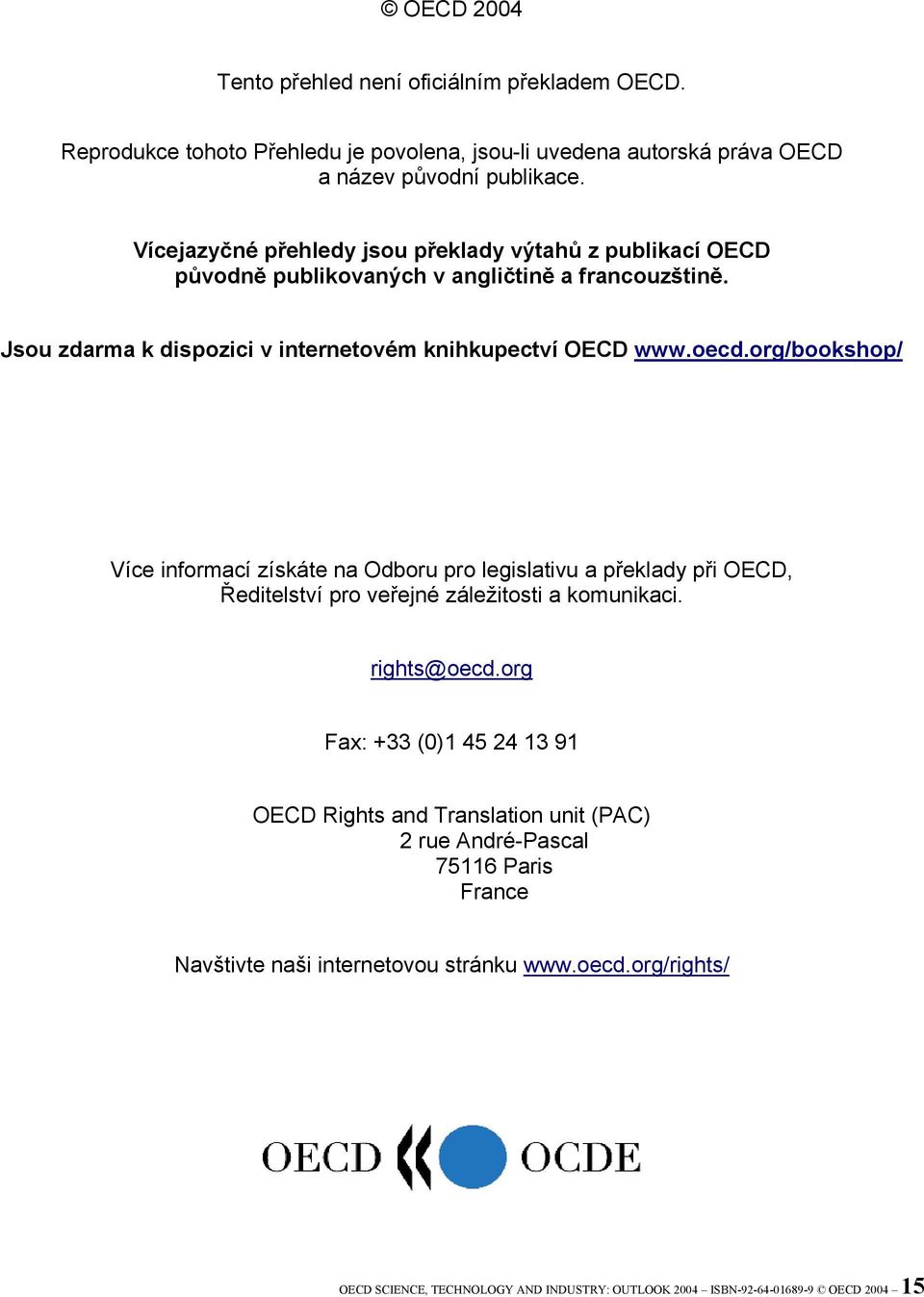 org/bookshop/ Více informací získáte na Odboru pro legislativu a překlady při OECD, Ředitelství pro veřejné záležitosti a komunikaci. rights@oecd.