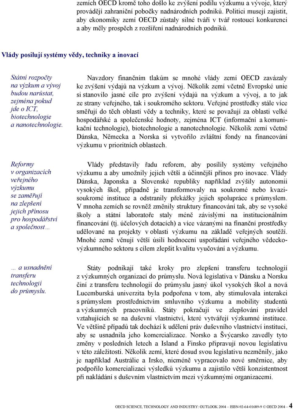 Vlády posilují systémy vědy, techniky a inovací Státní rozpočty na výzkum a vývoj budou narůstat, zejména pokud jde o ICT, biotechnologie a nanotechnologie.