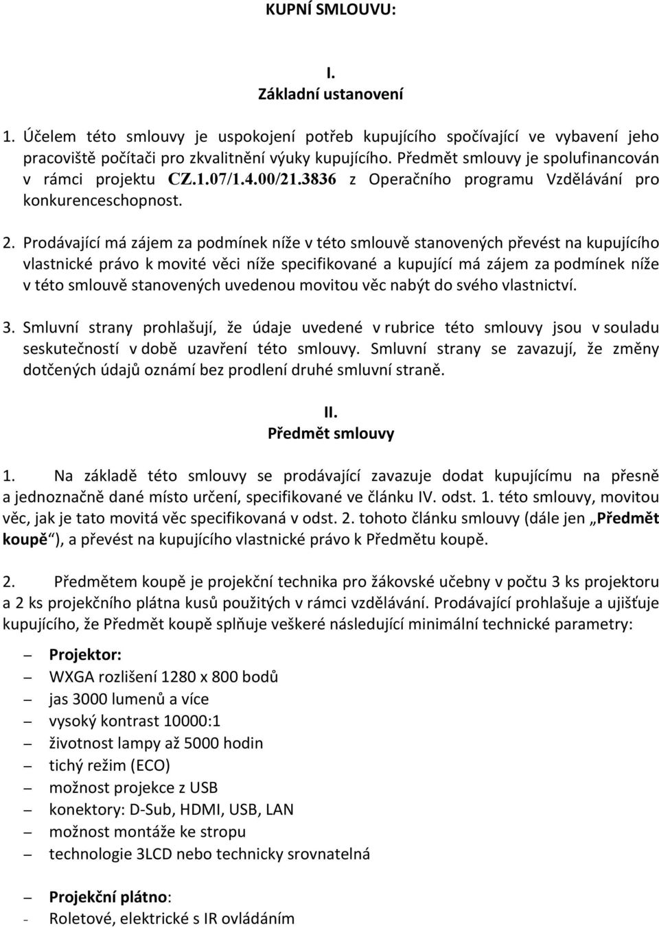 Prodávající má zájem za podmínek níže v této smlouvě stanovených převést na kupujícího vlastnické právo k movité věci níže specifikované a kupující má zájem za podmínek níže v této smlouvě