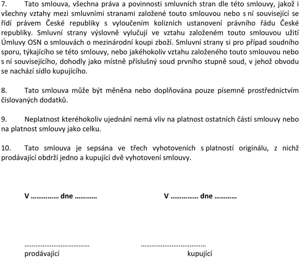 Smluvní strany si pro případ soudního sporu, týkajícího se této smlouvy, nebo jakéhokoliv vztahu založeného touto smlouvou nebo s ní souvisejícího, dohodly jako místně příslušný soud prvního stupně