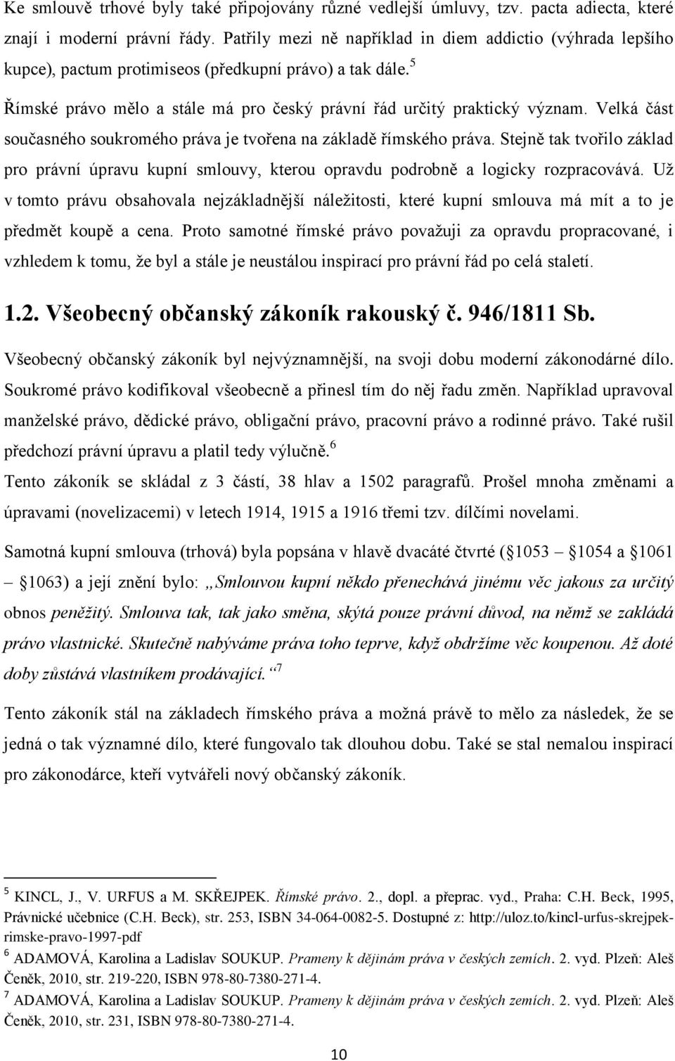 Velká část současného soukromého práva je tvořena na základě římského práva. Stejně tak tvořilo základ pro právní úpravu kupní smlouvy, kterou opravdu podrobně a logicky rozpracovává.