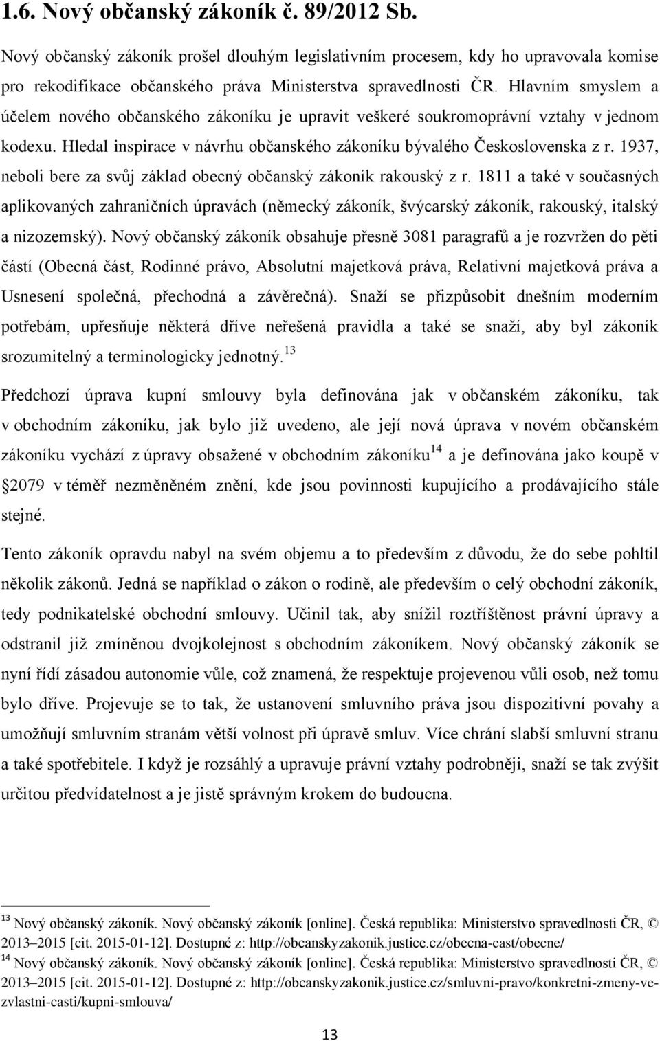 1937, neboli bere za svůj základ obecný občanský zákoník rakouský z r. 1811 a také v současných aplikovaných zahraničních úpravách (německý zákoník, švýcarský zákoník, rakouský, italský a nizozemský).