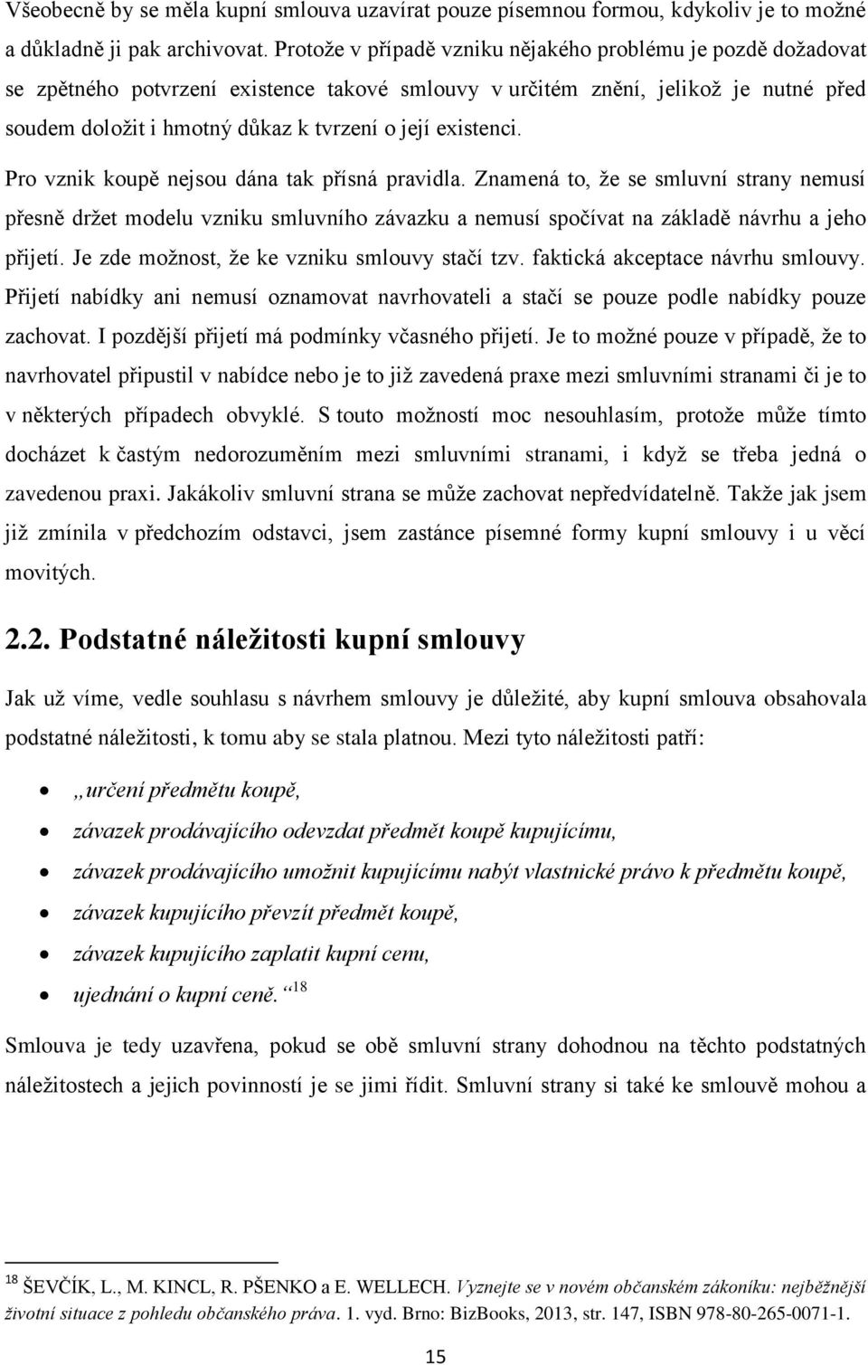 existenci. Pro vznik koupě nejsou dána tak přísná pravidla. Znamená to, že se smluvní strany nemusí přesně držet modelu vzniku smluvního závazku a nemusí spočívat na základě návrhu a jeho přijetí.