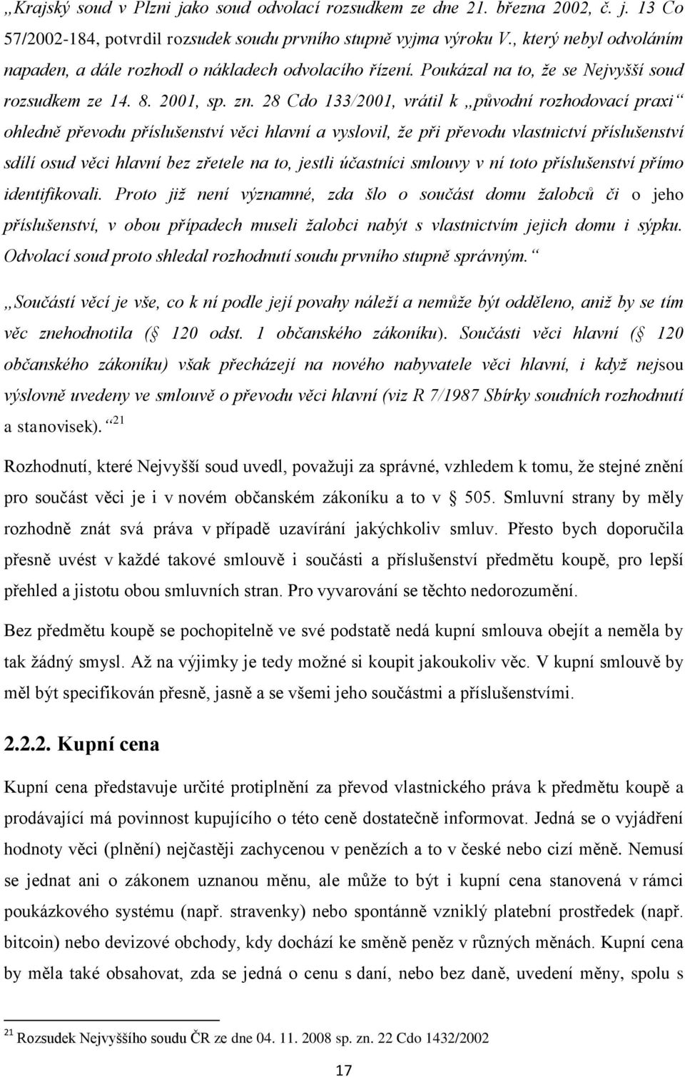 28 Cdo 133/2001, vrátil k původní rozhodovací praxi ohledně převodu příslušenství věci hlavní a vyslovil, že při převodu vlastnictví příslušenství sdílí osud věci hlavní bez zřetele na to, jestli